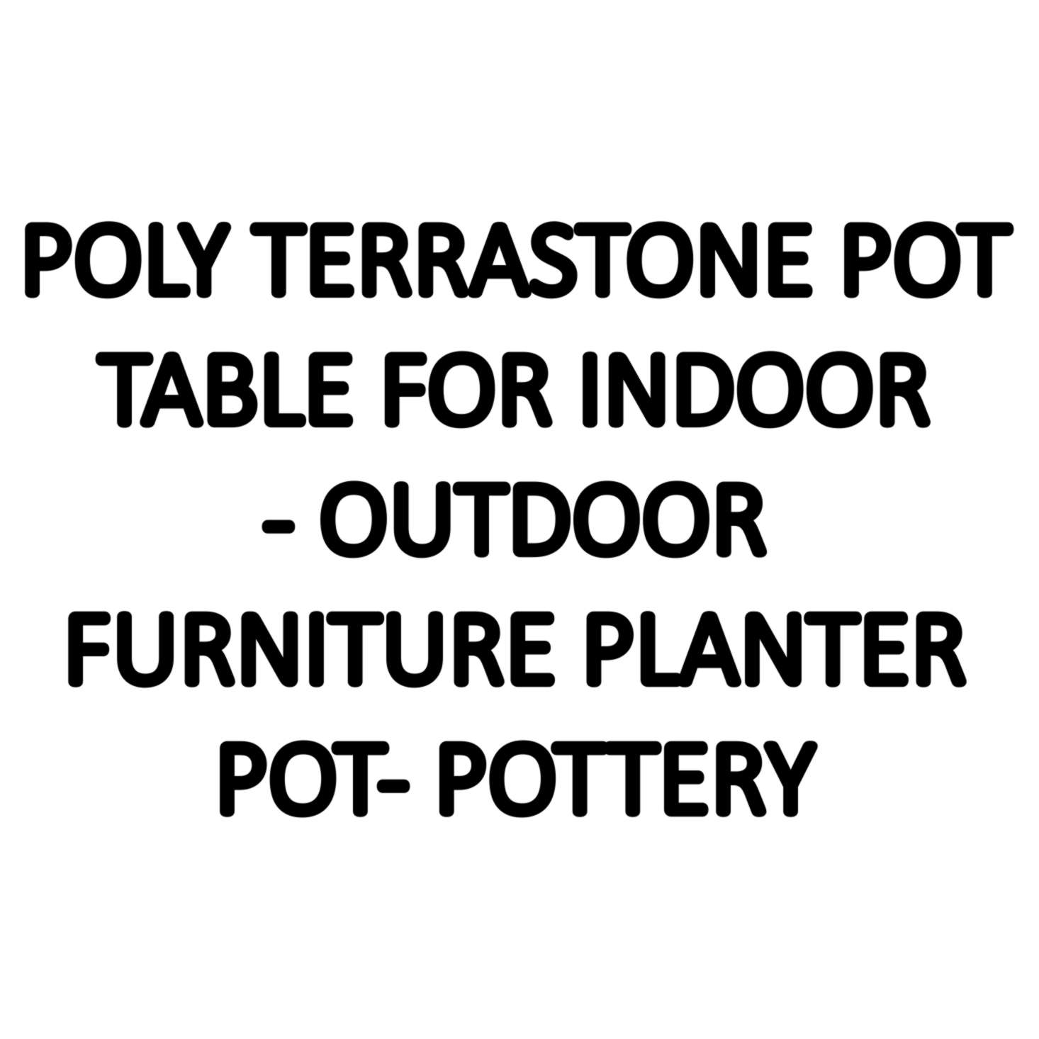 POLY TERRASTONE POT AND TABLE FOR  IN- OUTDOOR-FURNITURE PLANTER POT- POTTERY