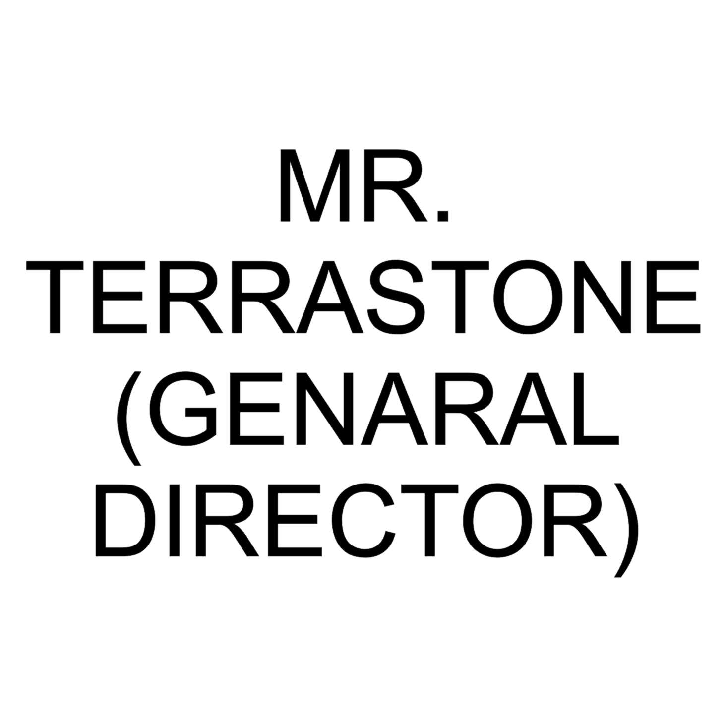 Mr. TERRASTONE ( GENARAL DIRECTOR )